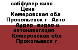 сабфувер кикс 300 › Цена ­ 2 500 - Кемеровская обл., Прокопьевск г. Авто » Аудио, видео и автонавигация   . Кемеровская обл.,Прокопьевск г.